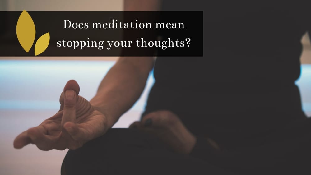Does meditation mean stopping your thoughts?